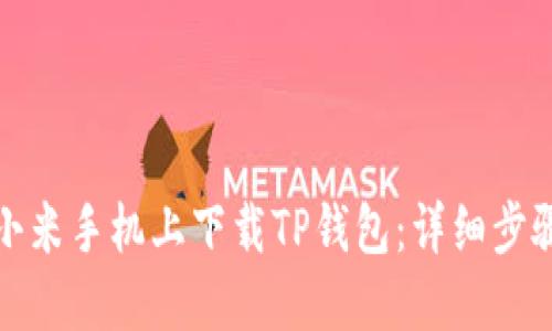 如何在小米手机上下载TP钱包：详细步骤与技巧