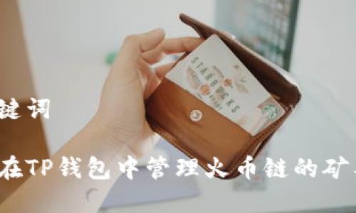 与关键词

如何在TP钱包中管理火币链的矿工费？