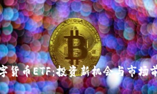 加密数字货币ETF：投资新机会与市场前景解析
