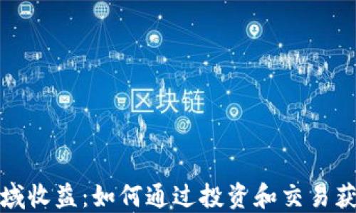 
加密货币领域收益：如何通过投资和交易获取可观利润