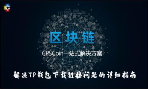 解决TP钱包下载链接问题的详细指南