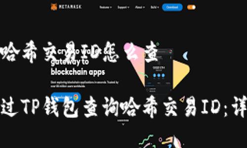 tp钱包哈希交易ID怎么查

如何通过TP钱包查询哈希交易ID：详细指南