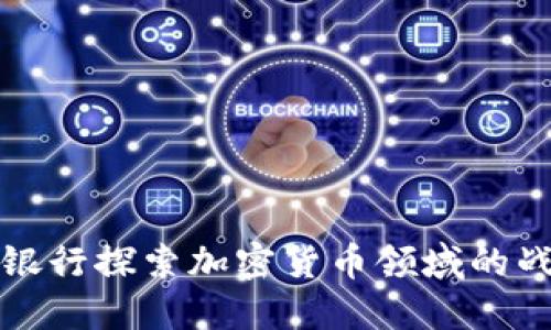 中国建设银行探索加密货币领域的战略与机遇