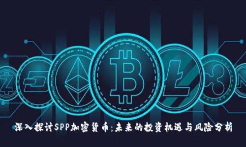 深入探讨SPP加密货币：未来的投资机遇与风险分析