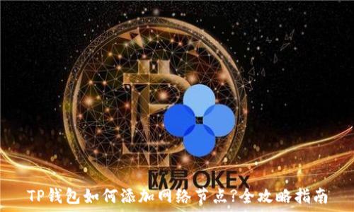   
TP钱包如何添加网络节点?全攻略指南