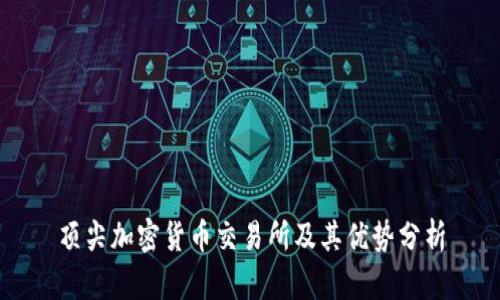 顶尖加密货币交易所及其优势分析