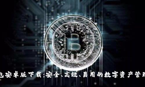 TP钱包安卓版下载：安全、高效、易用的数字资产管理工具