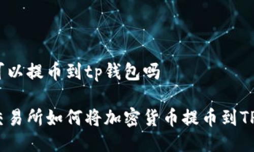 抹茶可以提币到tp钱包吗

抹茶交易所如何将加密货币提币到TP钱包？