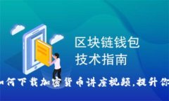 全面指南：如何下载加密货币讲座视频，提升你