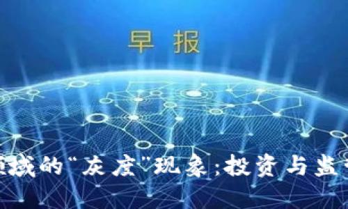 加密货币领域的“灰度”现象：投资与监管的新机遇