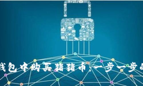 如何在TP钱包中购买猪猪币：一步一步的详细指南