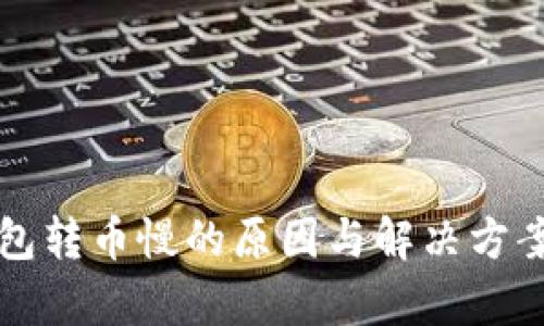 TP钱包转币慢的原因与解决方案解析