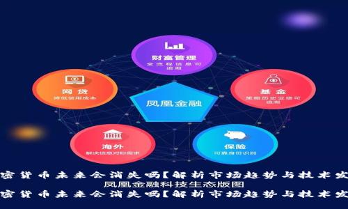 加密货币未来会消失吗？解析市场趋势与技术发展

加密货币未来会消失吗？解析市场趋势与技术发展