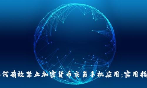 如何有效禁止加密货币交易手机应用：实用指南