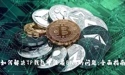 如何解决TP钱包中没有BNB的问题：全面指南