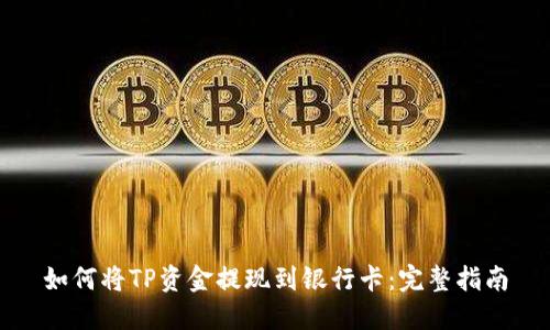 如何将TP资金提现到银行卡：完整指南